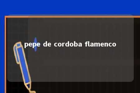 pepe de cordoba flamenco