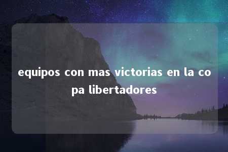 equipos con mas victorias en la copa libertadores