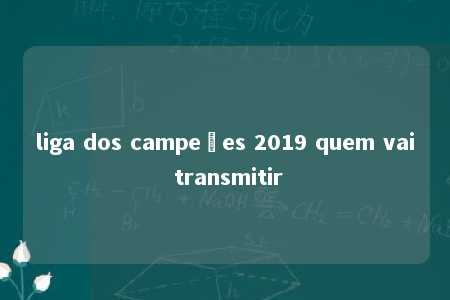 liga dos campeões 2019 quem vai transmitir