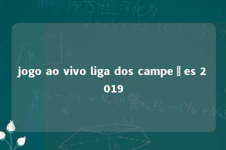 jogo ao vivo liga dos campeões 2019