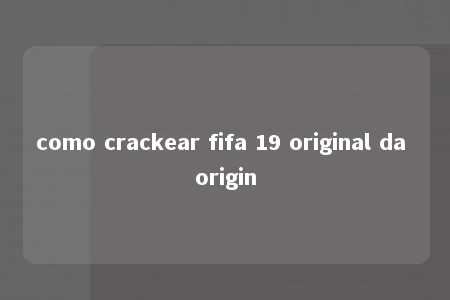 como crackear fifa 19 original da origin