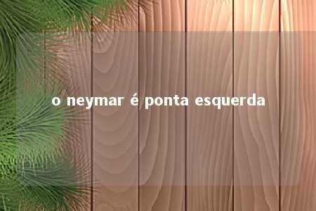 o neymar é ponta esquerda