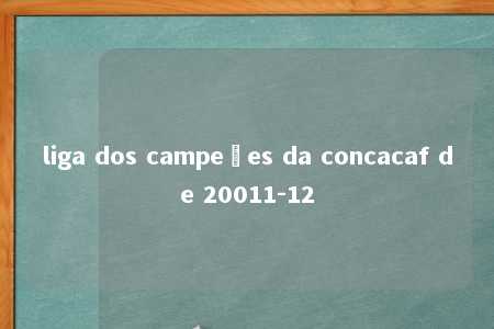 liga dos campeões da concacaf de 20011-12