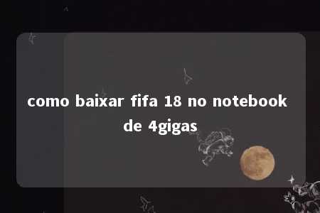 como baixar fifa 18 no notebook de 4gigas