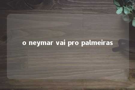 o neymar vai pro palmeiras