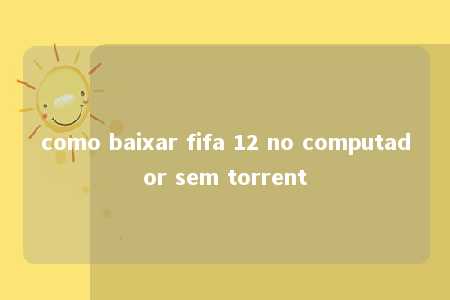 como baixar fifa 12 no computador sem torrent