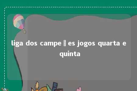 liga dos campeões jogos quarta e quinta