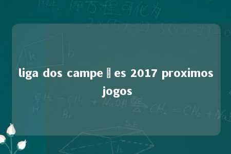 liga dos campeões 2017 proximos jogos