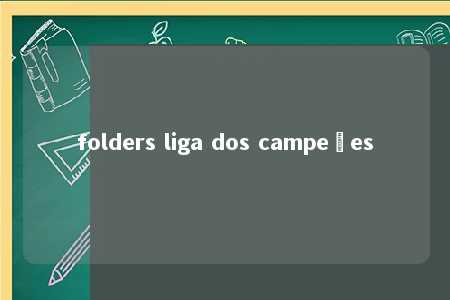 folders liga dos campeões