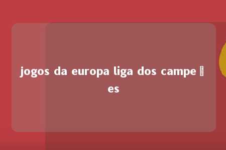 jogos da europa liga dos campeões