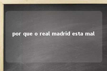 por que o real madrid esta mal