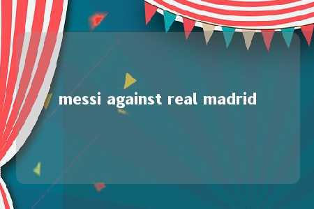 messi against real madrid