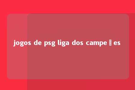 jogos de psg liga dos campeões