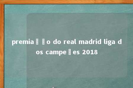 premiação do real madrid liga dos campeões 2018