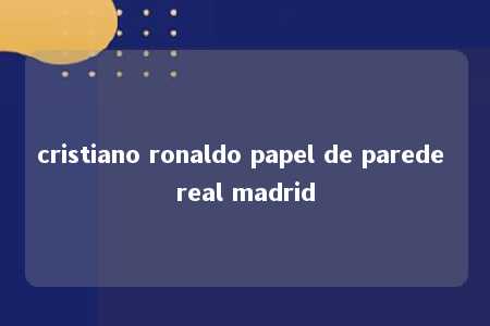 cristiano ronaldo papel de parede real madrid