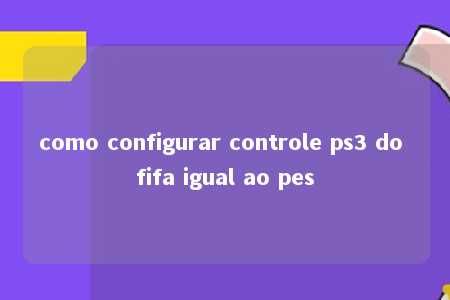 como configurar controle ps3 do fifa igual ao pes