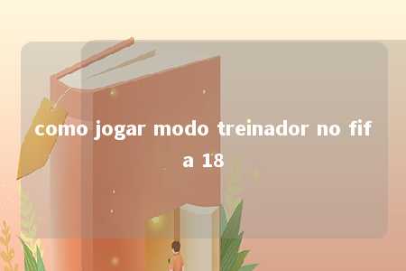 como jogar modo treinador no fifa 18