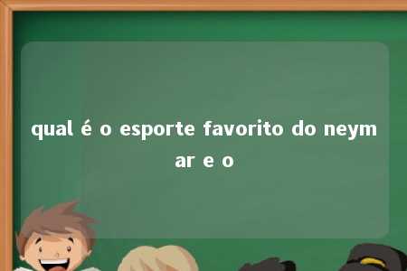 qual é o esporte favorito do neymar e o