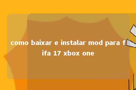 como baixar e instalar mod para fifa 17 xbox one