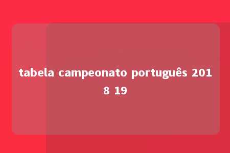 tabela campeonato português 2018 19