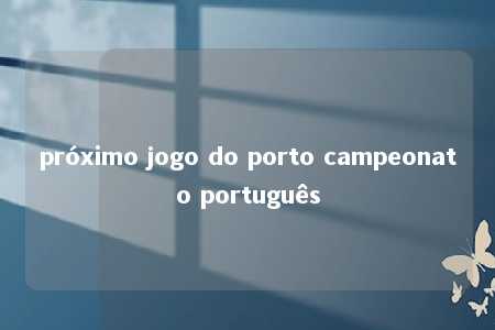 próximo jogo do porto campeonato português