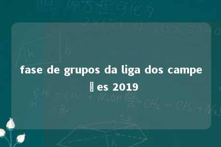 fase de grupos da liga dos campeões 2019