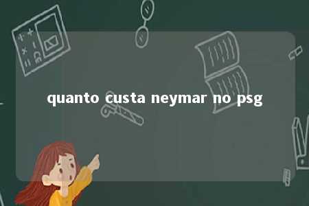 quanto custa neymar no psg