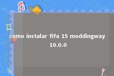 como instalar fifa 15 moddingway 10.0.0