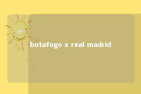 botafogo x real madrid