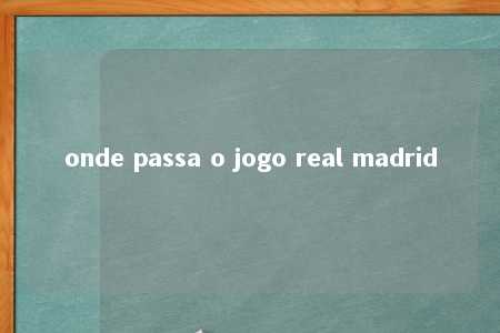 onde passa o jogo real madrid