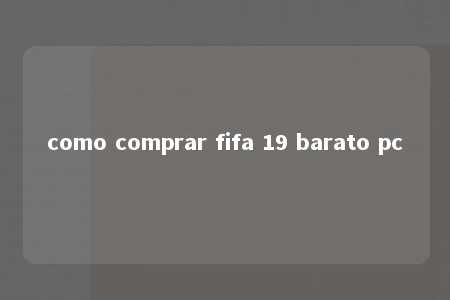 como comprar fifa 19 barato pc