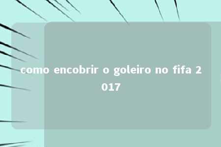 como encobrir o goleiro no fifa 2017