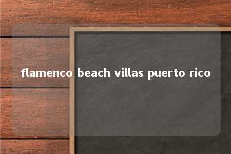 flamenco beach villas puerto rico