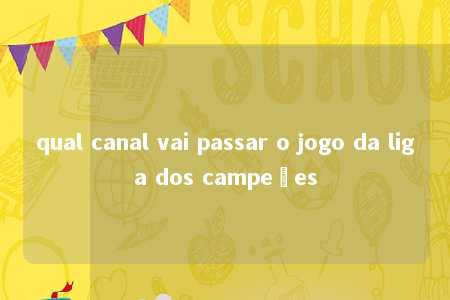 qual canal vai passar o jogo da liga dos campeões