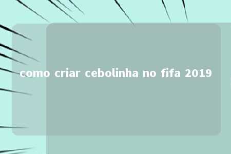 como criar cebolinha no fifa 2019