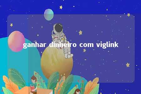 ganhar dinheiro com viglink