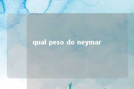 qual peso do neymar