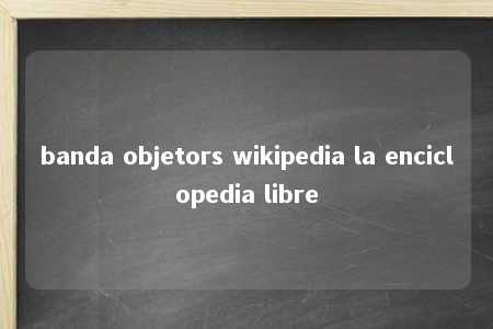 banda objetors wikipedia la enciclopedia libre