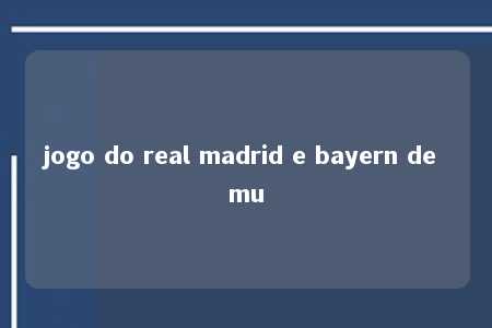 jogo do real madrid e bayern de mu