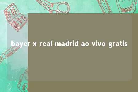 bayer x real madrid ao vivo gratis