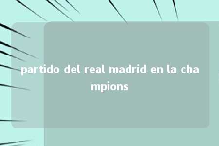 partido del real madrid en la champions