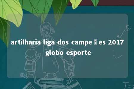 artilharia liga dos campeões 2017 globo esporte