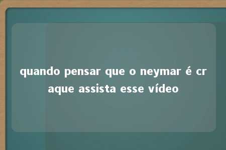 quando pensar que o neymar é craque assista esse vídeo