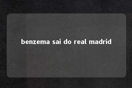 benzema sai do real madrid