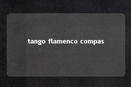 tango flamenco compas