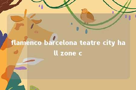 flamenco barcelona teatre city hall zone c