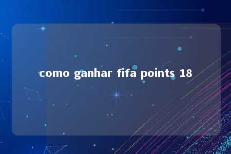 como ganhar fifa points 18