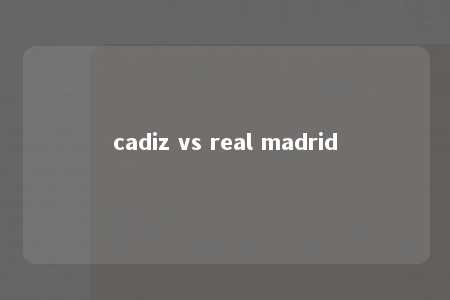 cadiz vs real madrid