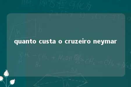 quanto custa o cruzeiro neymar