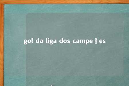 gol da liga dos campeões